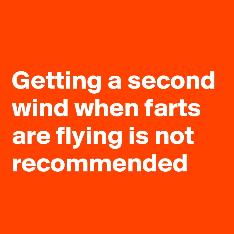 Getting A Second Wind When Farts Are Flying Is Not Recommended Post By Currentnobody On Boldomatic