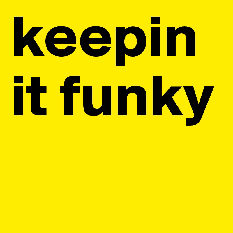 keepin it funky