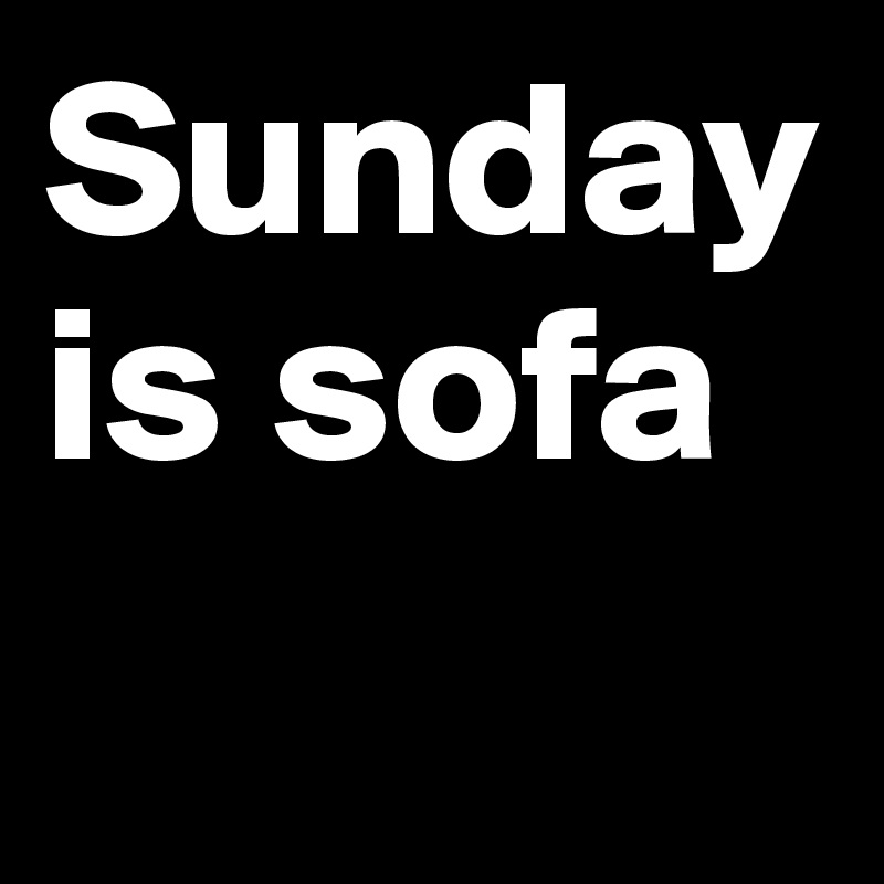 Sunday is sofa