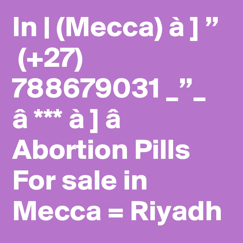 In | (Mecca) à ] ”  (+27) 788679031 _”_ â *** à ] â Abortion Pills For sale in Mecca = Riyadh