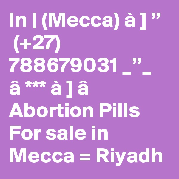 In | (Mecca) à ] ”  (+27) 788679031 _”_ â *** à ] â Abortion Pills For sale in Mecca = Riyadh