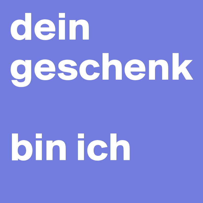 dein geschenk bin ich Post by hanna1 on Boldomatic
