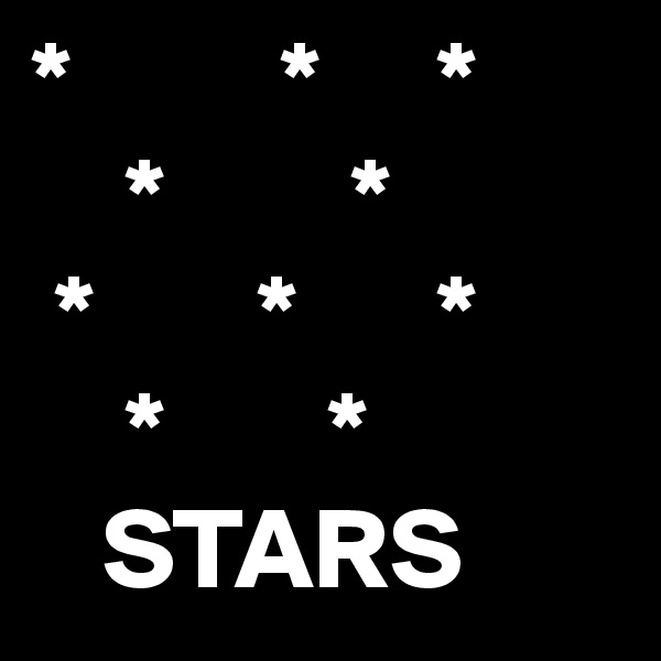 *         *     *
    *        *
 *       *      *
    *       * 
   STARS