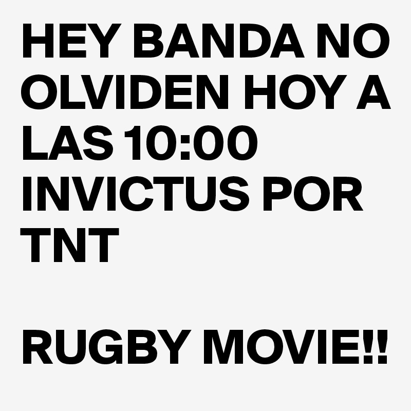 HEY BANDA NO OLVIDEN HOY A LAS 10:00 INVICTUS POR TNT

RUGBY MOVIE!!