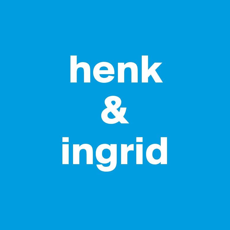  
       henk
           &
      ingrid
