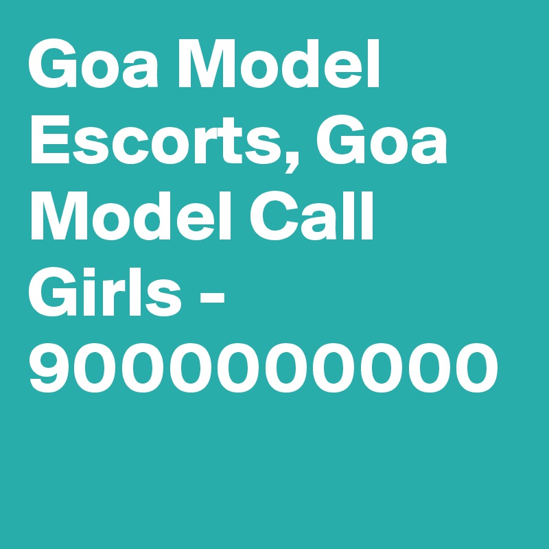 Goa Model Escorts, Goa Model Call Girls - 9000000000