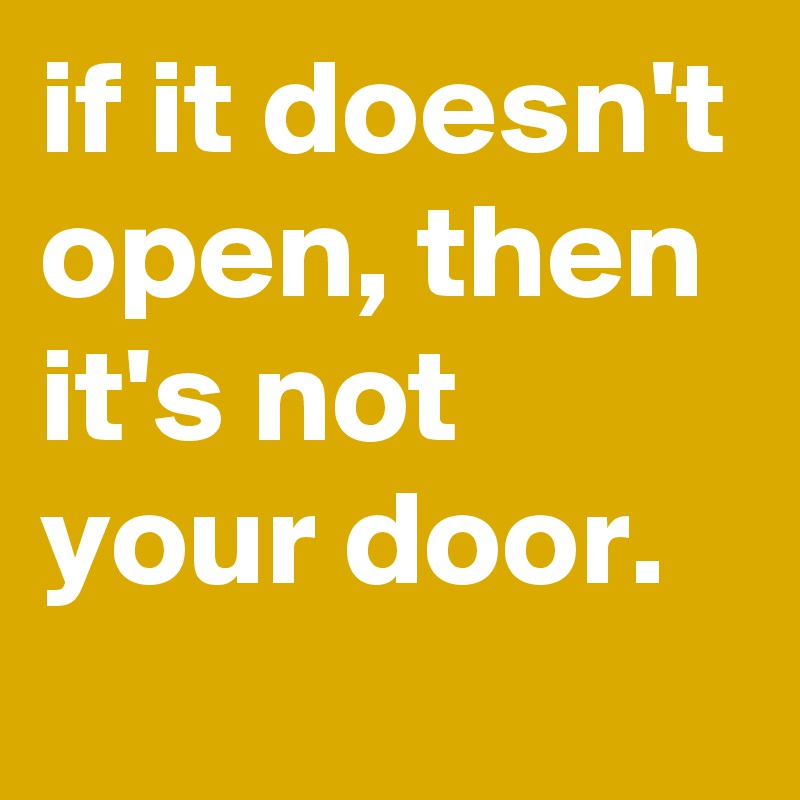 it-it-doesn-t-open-it-s-not-your-door-quotes-pinterest-doors