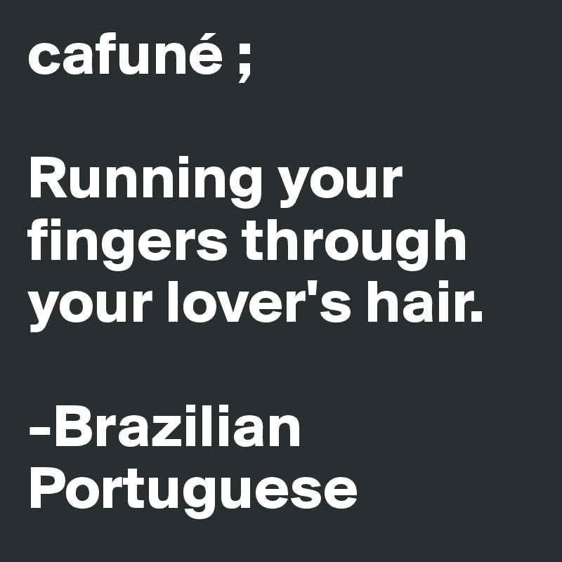 cafuné ;

Running your fingers through your lover's hair.

-Brazilian Portuguese