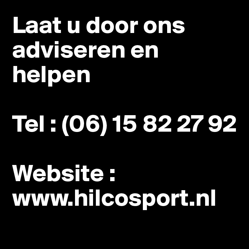 Laat u door ons adviseren en helpen

Tel : (06) 15 82 27 92

Website : www.hilcosport.nl 