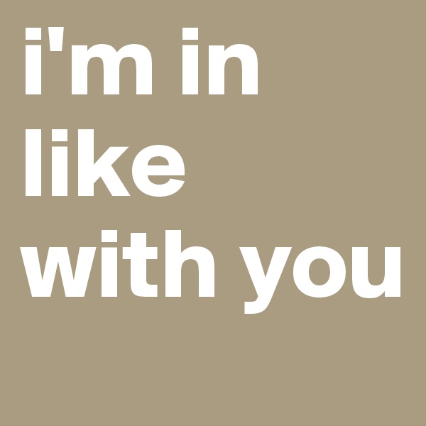 i'm in like with you