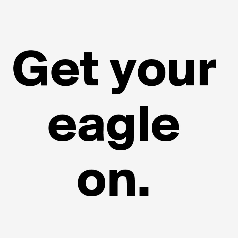 Get your eagle on.