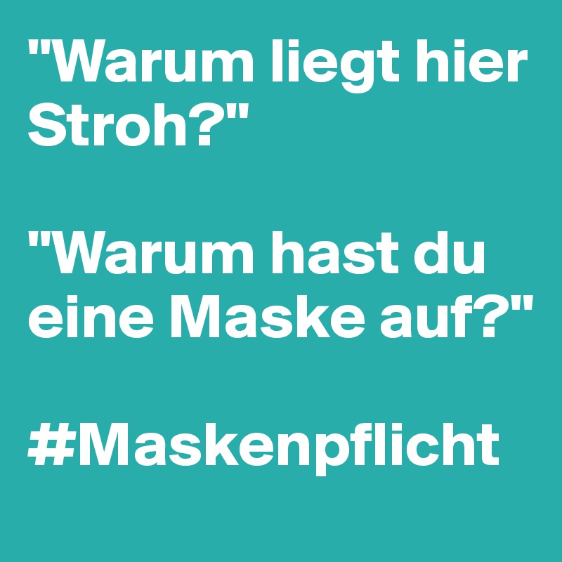 "Warum liegt hier Stroh?" "Warum hast du eine Maske auf?" Maskenpflicht Post by DeadNation on