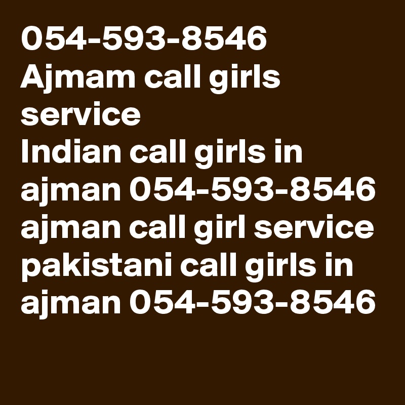 054-593-8546 Ajmam call girls service 
Indian call girls in ajman 054-593-8546 ajman call girl service pakistani call girls in ajman 054-593-8546 