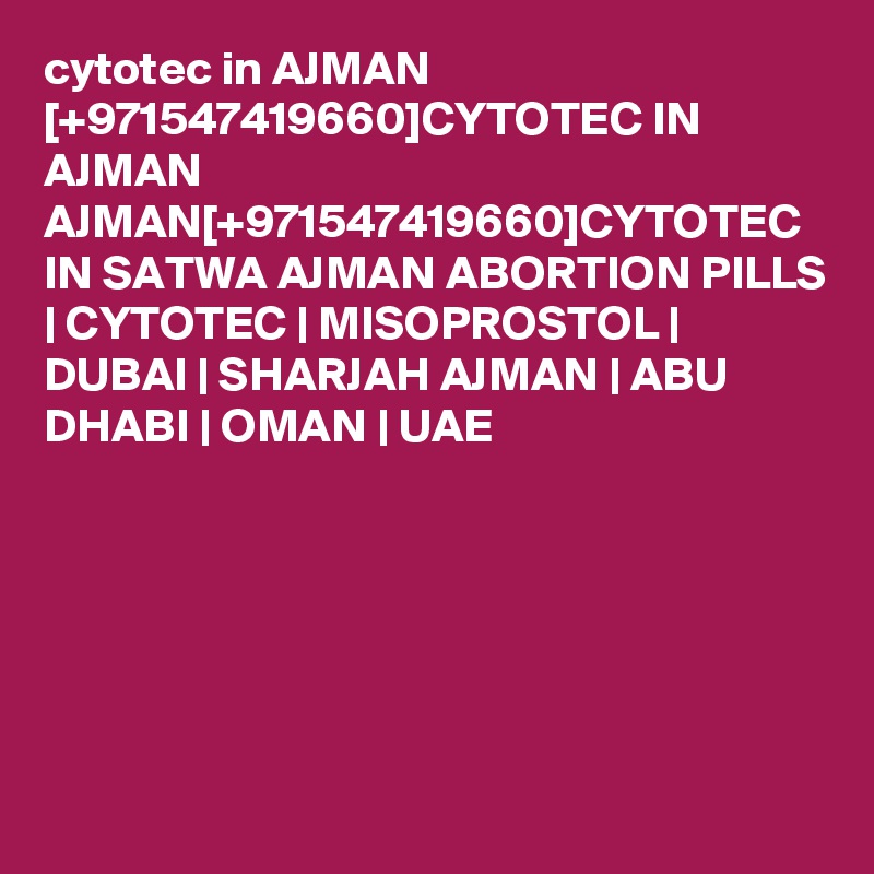 cytotec in AJMAN [+971547419660]CYTOTEC IN AJMAN
AJMAN[+971547419660]CYTOTEC IN SATWA AJMAN ABORTION PILLS | CYTOTEC | MISOPROSTOL | DUBAI | SHARJAH AJMAN | ABU DHABI | OMAN | UAE 