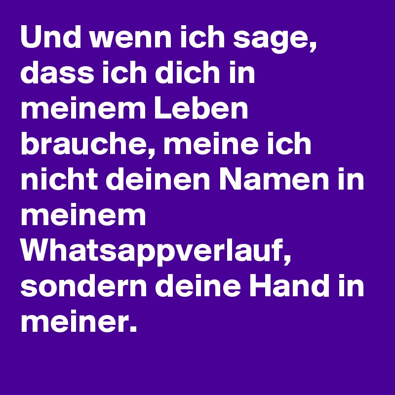 Und wenn ich sage, dass ich dich in meinem Leben brauche, meine ich