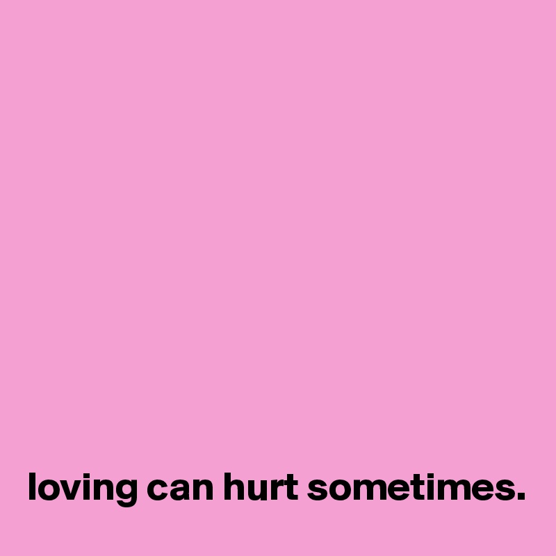 










loving can hurt sometimes.