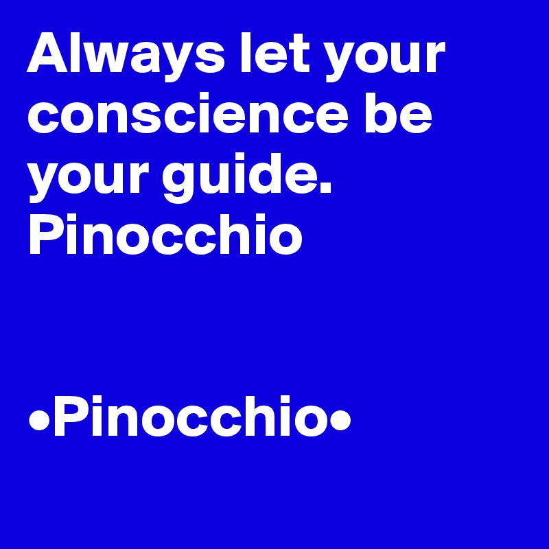 Always let your conscience be your guide. Pinocchio 


•Pinocchio•

