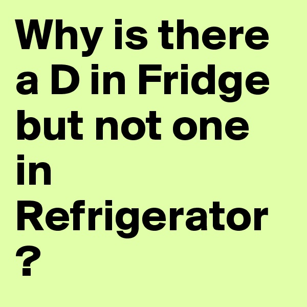 Why is there a D in Fridge but not one in 
Refrigerator? 