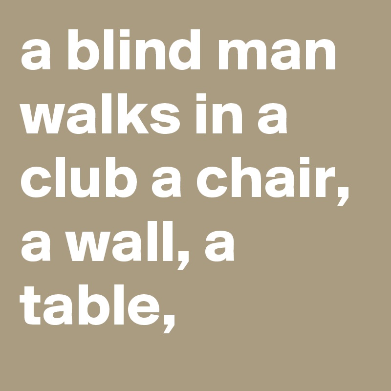 a blind man walks in a club a chair, a wall, a table,