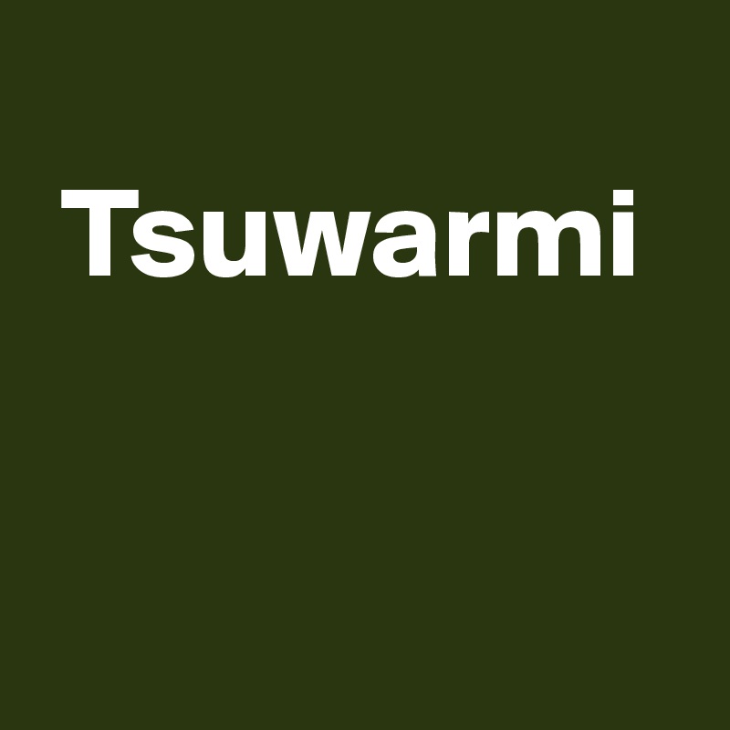  
 Tsuwarmi


