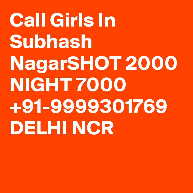 Call Girls In Subhash NagarSHOT 2000 NIGHT 7000 +91-9999301769 DELHI NCR

