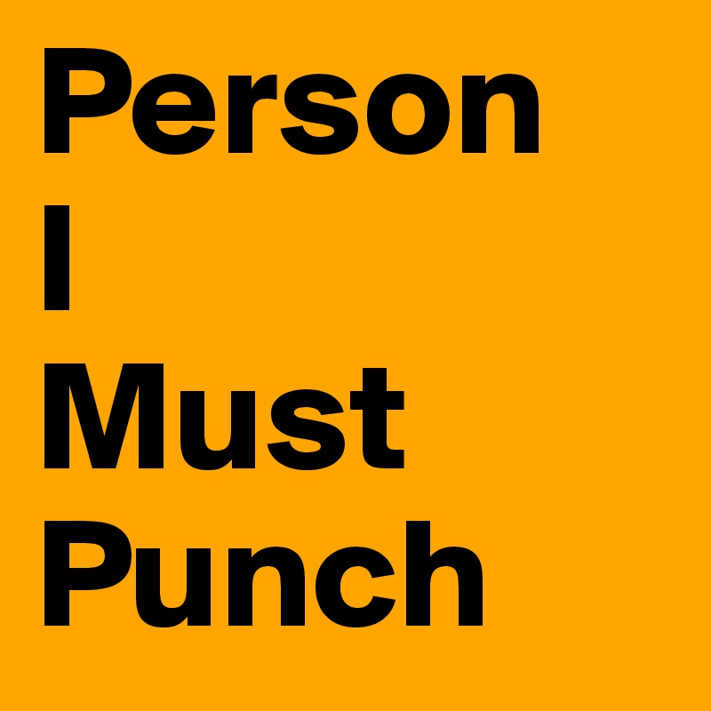 Person
I
Must
Punch