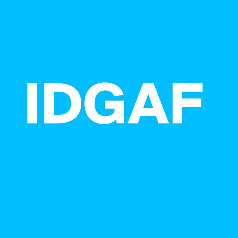 
 IDGAF