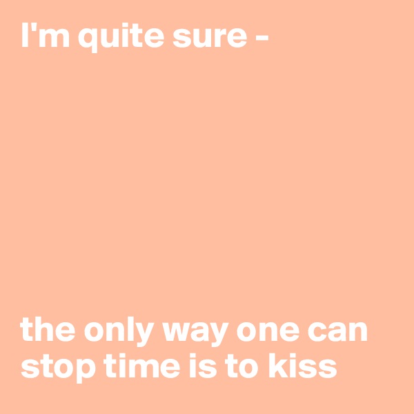 I'm quite sure - 







the only way one can stop time is to kiss