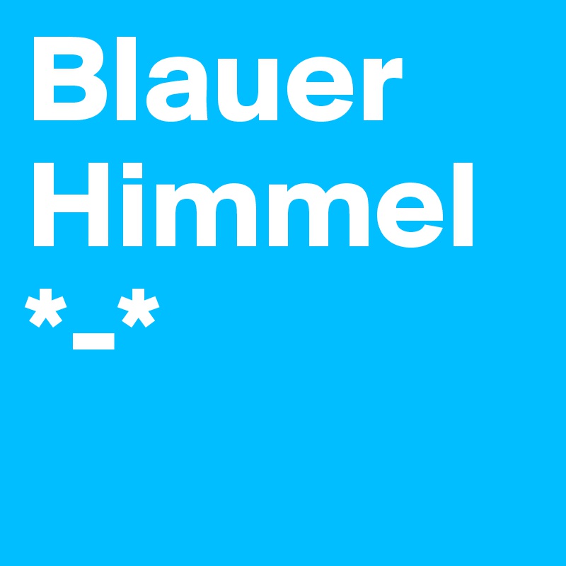 Blauer Himmel *-*
