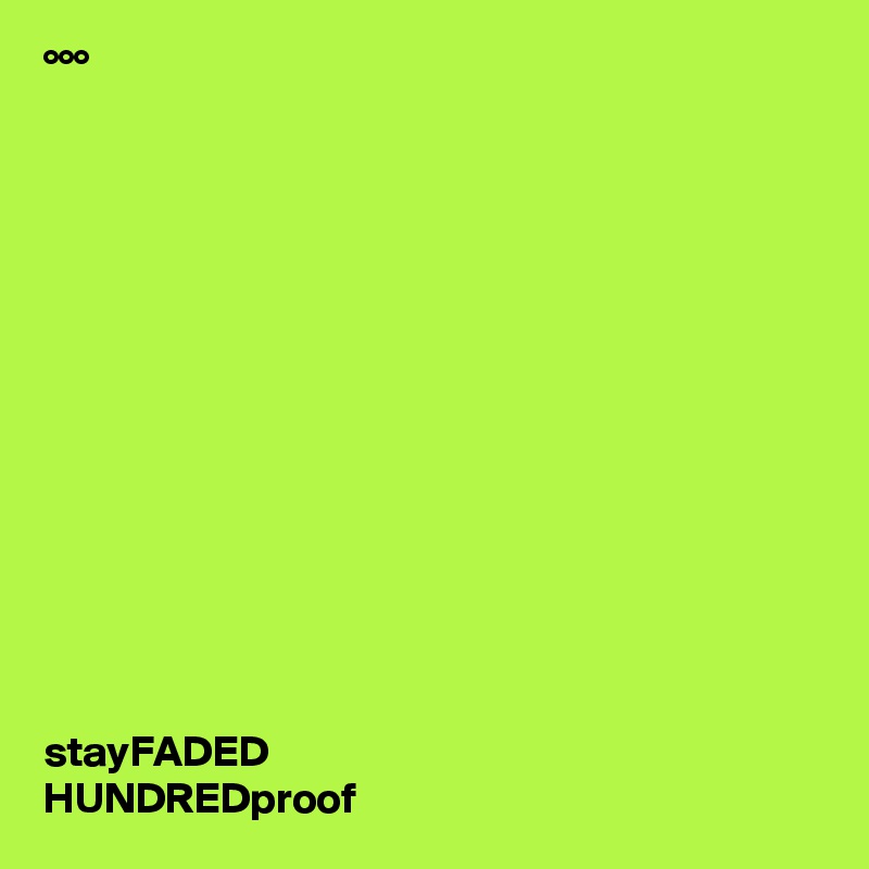 °°°














stayFADED
HUNDREDproof