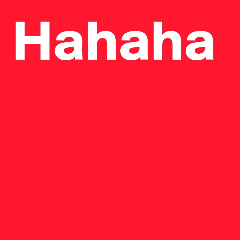 Hahaha