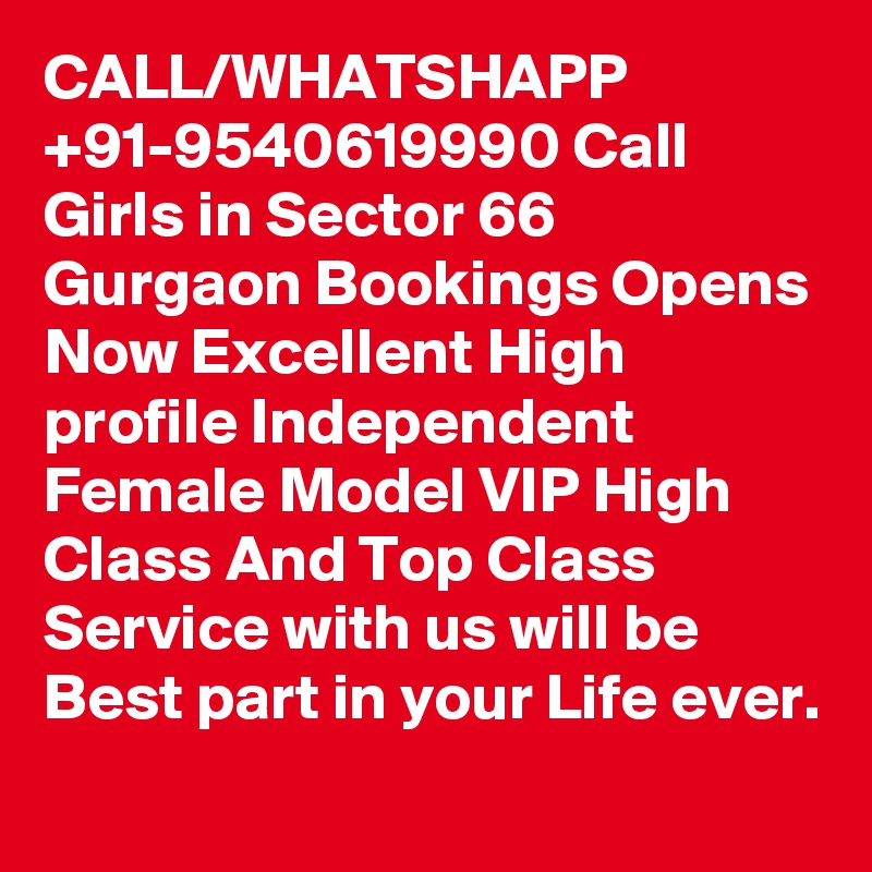 CALL/WHATSHAPP +91-9540619990 Call Girls in Sector 66 Gurgaon Bookings Opens Now Excellent High profile Independent Female Model VIP High Class And Top Class Service with us will be Best part in your Life ever.
