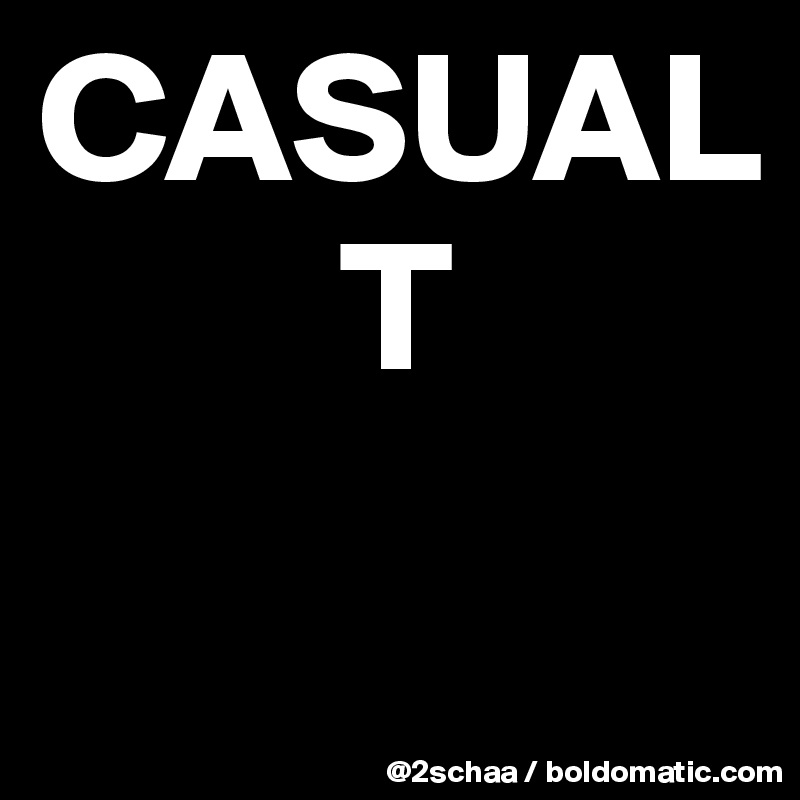 CASUAL
        T
