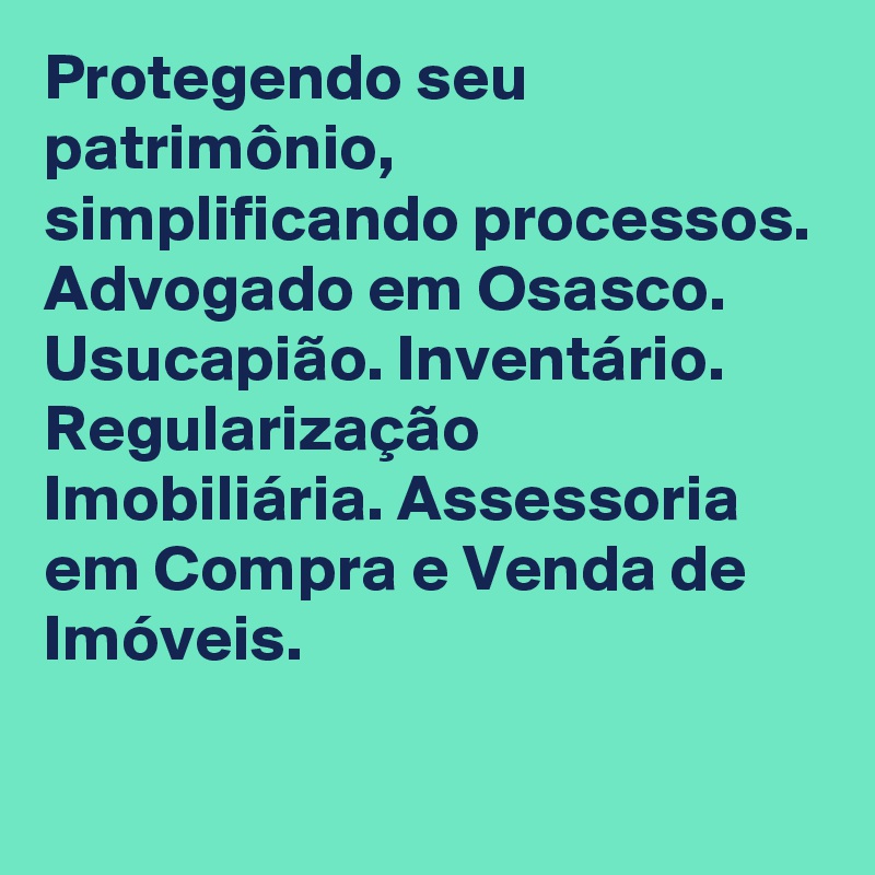 Protegendo seu patrimônio, simplificando processos. Advogado em Osasco. Usucapião. Inventário. Regularização Imobiliária. Assessoria em Compra e Venda de Imóveis.

