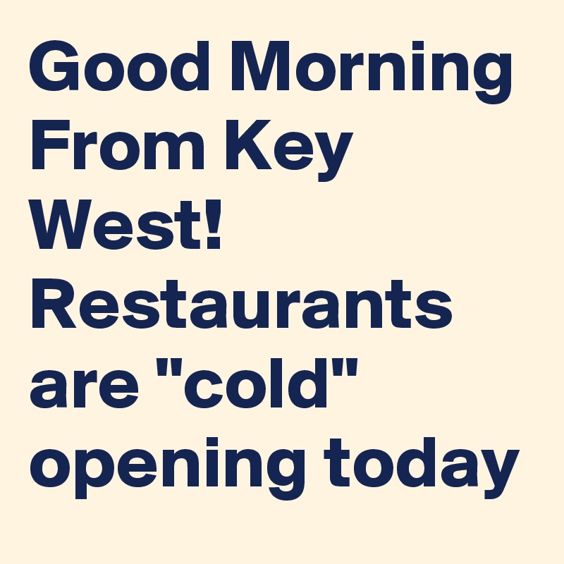 Good Morning From Key West! Restaurants are "cold" opening today