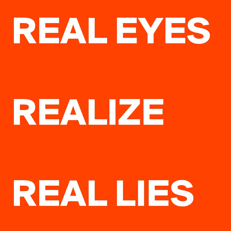 REAL EYES

REALIZE

REAL LIES