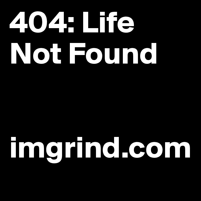 404: Life Not Found


imgrind.com
