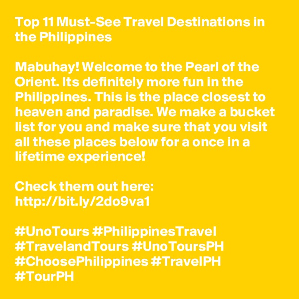Top 11 Must-See Travel Destinations in the Philippines

Mabuhay! Welcome to the Pearl of the Orient. Its definitely more fun in the Philippines. This is the place closest to heaven and paradise. We make a bucket list for you and make sure that you visit all these places below for a once in a lifetime experience!

Check them out here: http://bit.ly/2do9va1

#UnoTours #PhilippinesTravel #TravelandTours #UnoToursPH #ChoosePhilippines #TravelPH #TourPH