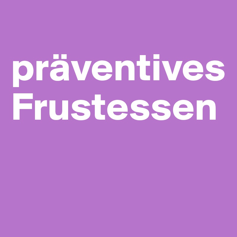 
präventives Frustessen

