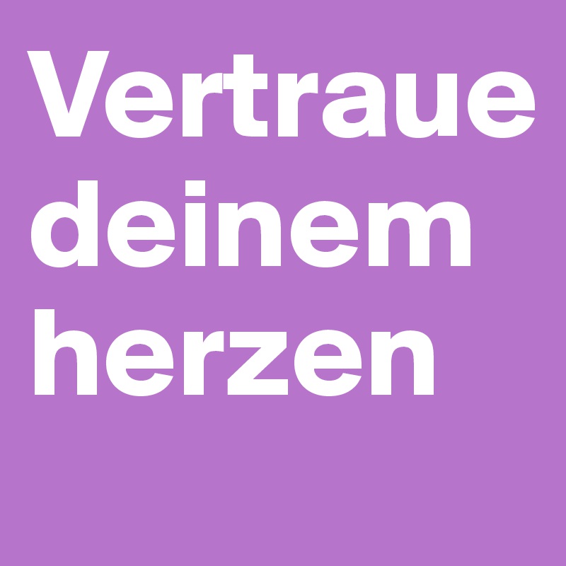 Vertraue deinem herzen 