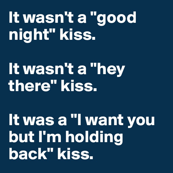 It wasn't a "good night" kiss. 

It wasn't a "hey there" kiss. 

It was a "I want you but I'm holding back" kiss. 