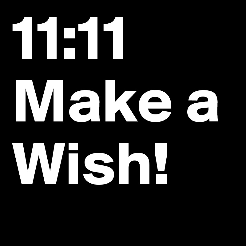 11:11 Make a Wish! 