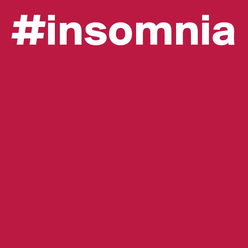 #insomnia



