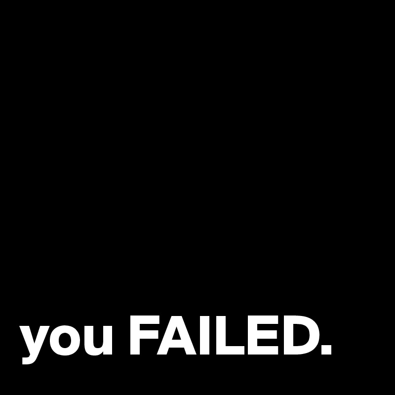 




you FAILED.