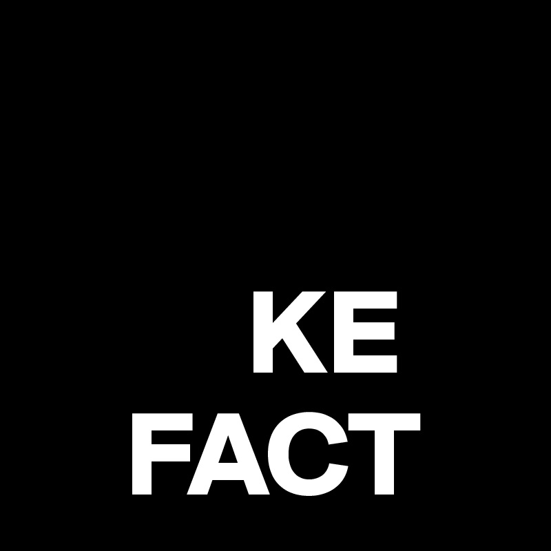 

         KE
    FACT
