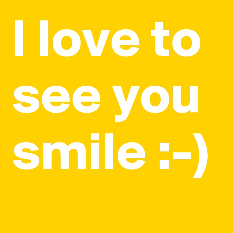 I love to see you smile :-)