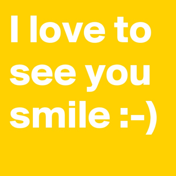 I love to see you smile :-)