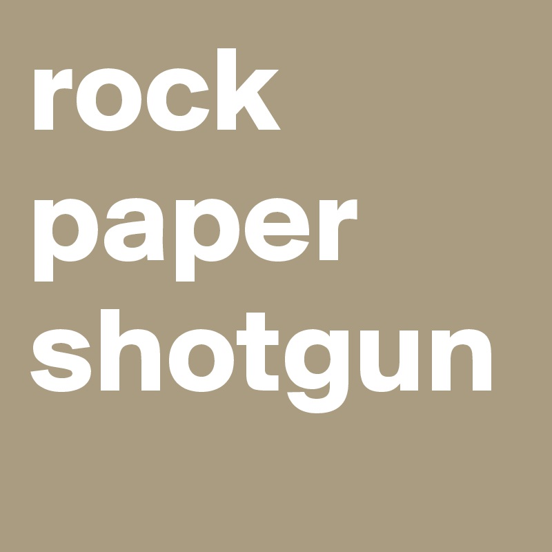 rock
paper
shotgun
