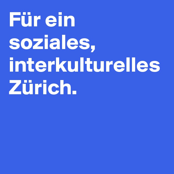 Für ein soziales, interkulturelles Zürich.