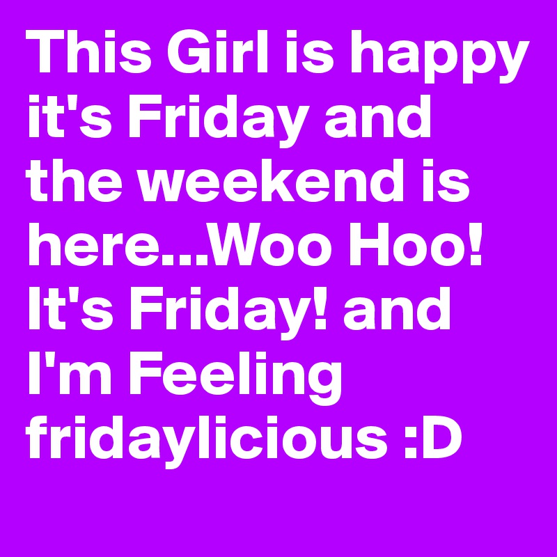 This Girl is happy it's Friday and the weekend is here...Woo Hoo! It's ...